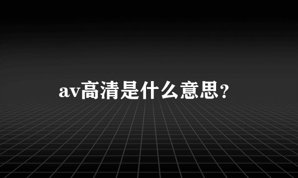 av高清是什么意思？