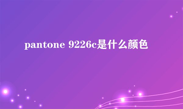 pantone 9226c是什么颜色