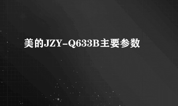 美的JZY-Q633B主要参数