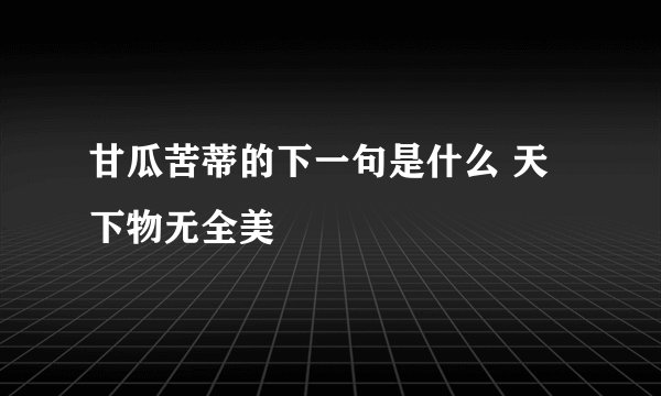 甘瓜苦蒂的下一句是什么 天下物无全美