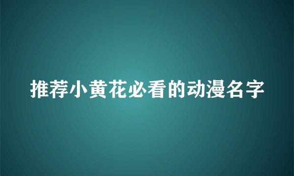 推荐小黄花必看的动漫名字