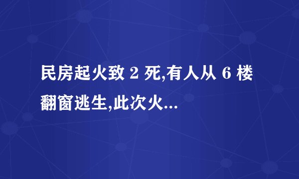 民房起火致 2 死,有人从 6 楼翻窗逃生,此次火灾发生的原因