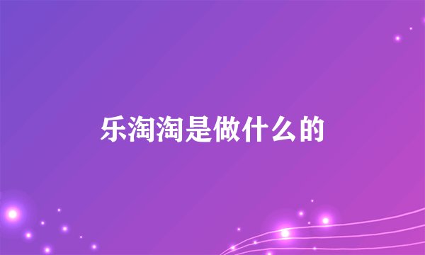 乐淘淘是做什么的