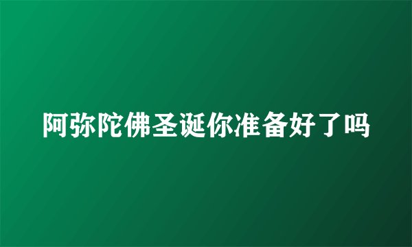 阿弥陀佛圣诞你准备好了吗