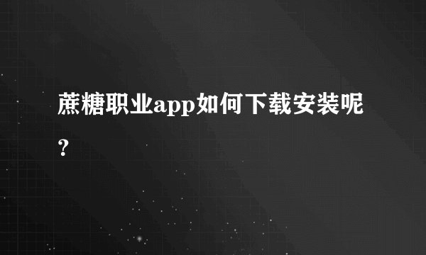 蔗糖职业app如何下载安装呢？