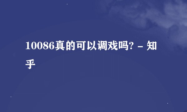 10086真的可以调戏吗? - 知乎