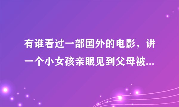 有谁看过一部国外的电影，讲一个小女孩亲眼见到父母被黑帮杀害，长大后自己成为了一名杀手的电影？