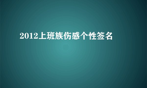 2012上班族伤感个性签名