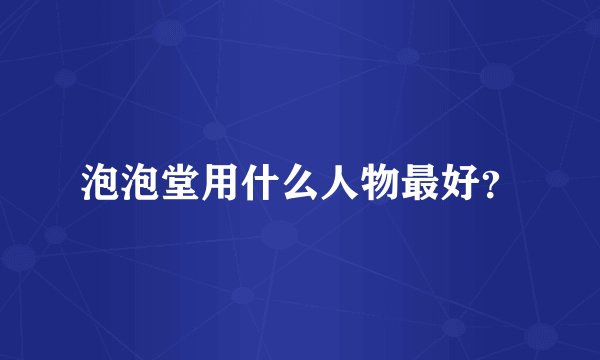 泡泡堂用什么人物最好？