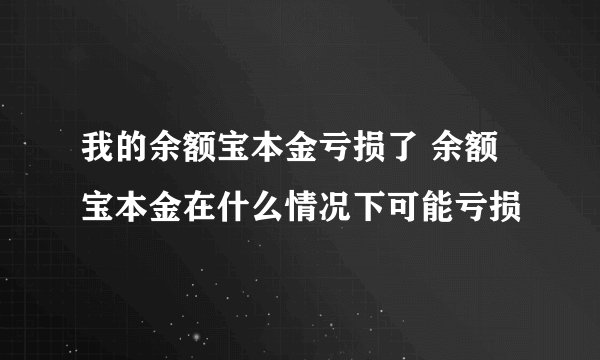 我的余额宝本金亏损了 余额宝本金在什么情况下可能亏损