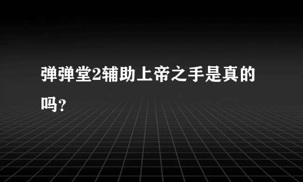 弹弹堂2辅助上帝之手是真的吗？