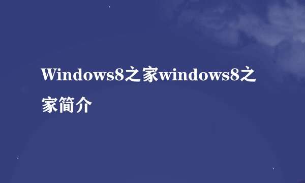 Windows8之家windows8之家简介