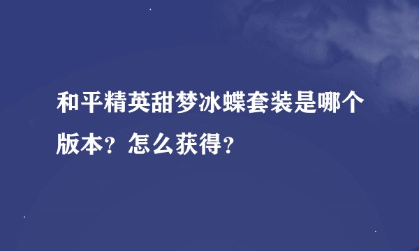 和平精英甜梦冰蝶套装是哪个版本？怎么获得？