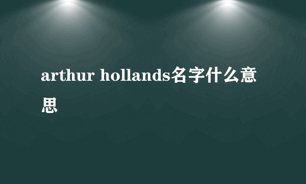 arthur hollands名字什么意思