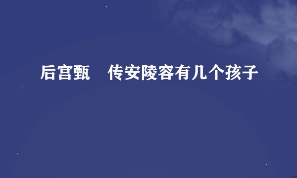 后宫甄嬛传安陵容有几个孩子