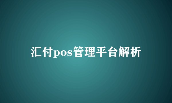 汇付pos管理平台解析