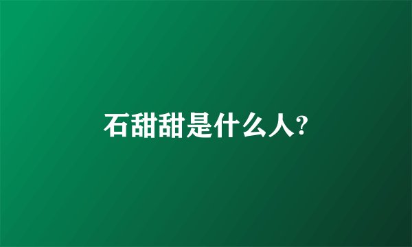 石甜甜是什么人?