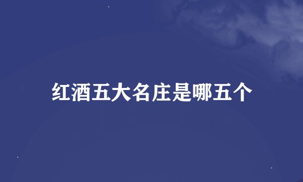 红酒五大名庄是哪五个