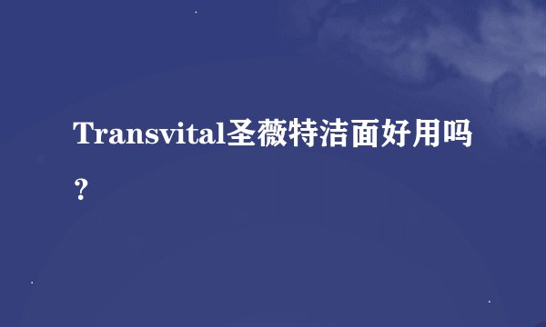 Transvital圣薇特洁面好用吗？