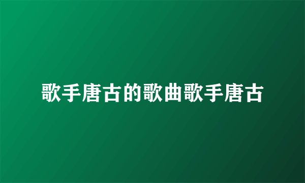 歌手唐古的歌曲歌手唐古
