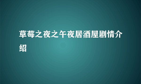 草莓之夜之午夜居酒屋剧情介绍