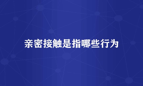 亲密接触是指哪些行为