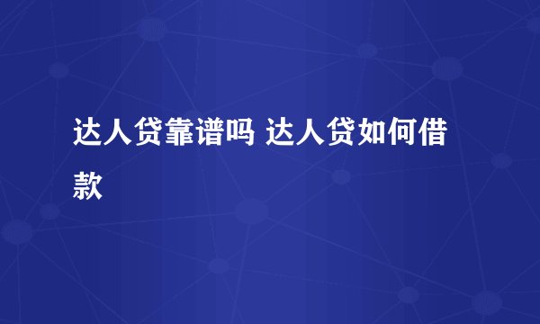 达人贷靠谱吗 达人贷如何借款