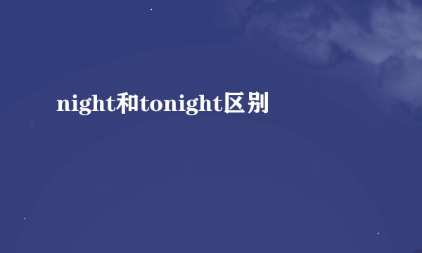 night和tonight区别