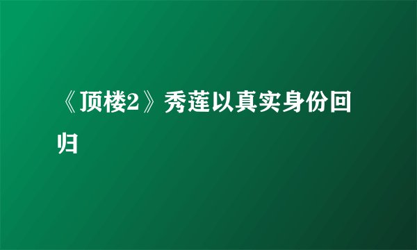 《顶楼2》秀莲以真实身份回归