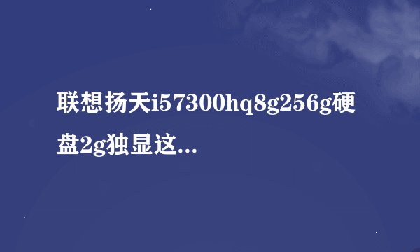 联想扬天i57300hq8g256g硬盘2g独显这个款多少钱