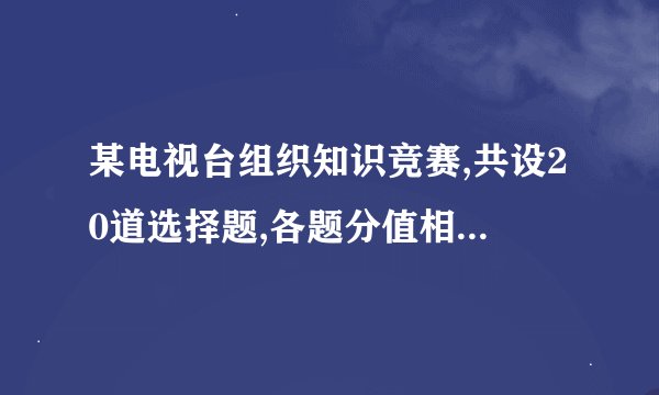 某电视台组织知识竞赛,共设20道选择题,各题分值相同,每题必答。下图记录了5参赛者的得分情况。