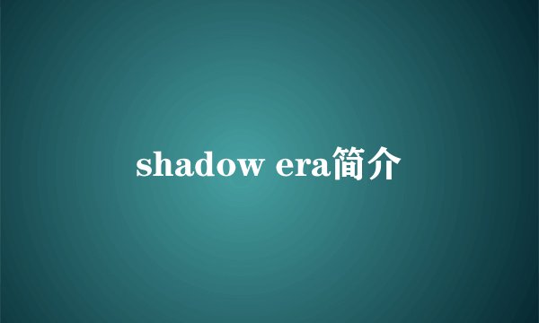 shadow era简介