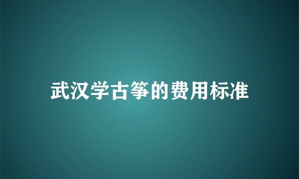 武汉学古筝的费用标准