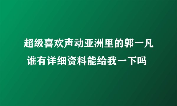 超级喜欢声动亚洲里的郭一凡 谁有详细资料能给我一下吗