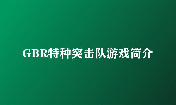 GBR特种突击队游戏简介