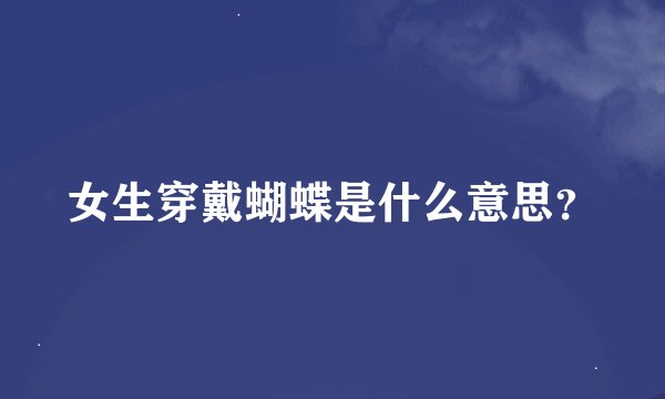 女生穿戴蝴蝶是什么意思？