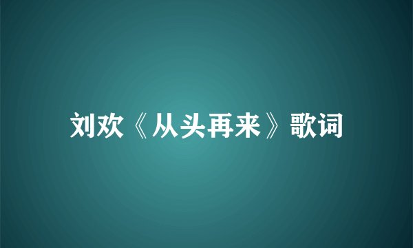 刘欢《从头再来》歌词