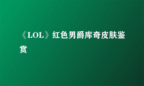 《LOL》红色男爵库奇皮肤鉴赏
