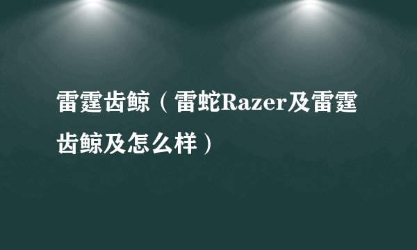 雷霆齿鲸（雷蛇Razer及雷霆齿鲸及怎么样）