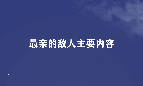 最亲的敌人主要内容
