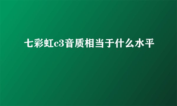 七彩虹c3音质相当于什么水平