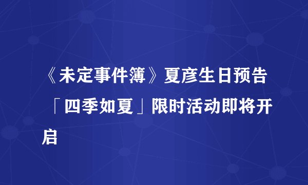 《未定事件簿》夏彦生日预告 「四季如夏」限时活动即将开启
