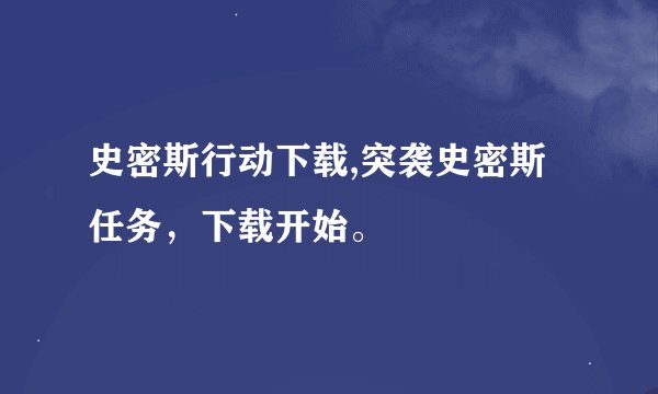 史密斯行动下载,突袭史密斯任务，下载开始。