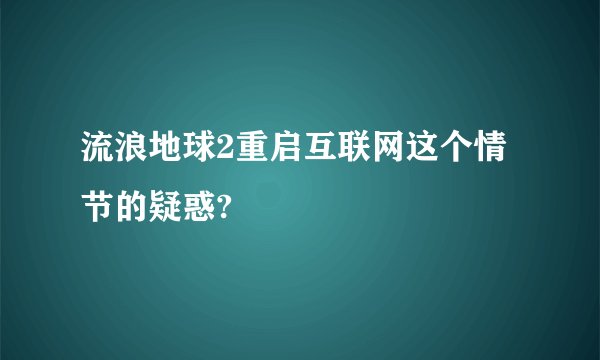 流浪地球2重启互联网这个情节的疑惑?