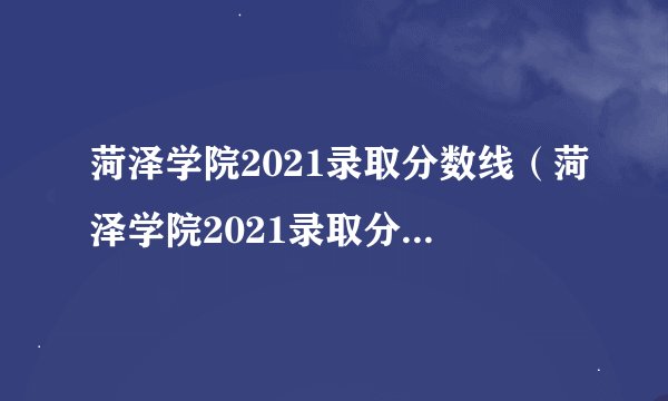 菏泽学院2021录取分数线（菏泽学院2021录取分数线成人高考）