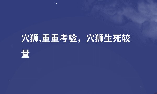 穴狮,重重考验，穴狮生死较量