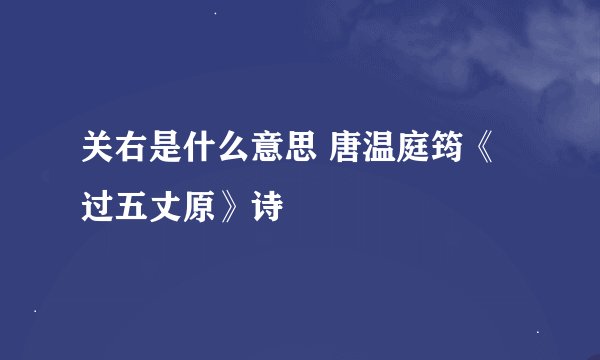 关右是什么意思 唐温庭筠《过五丈原》诗