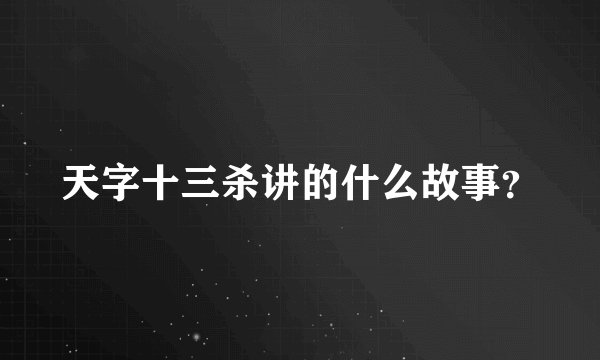 天字十三杀讲的什么故事？
