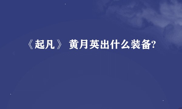 《起凡》 黄月英出什么装备?