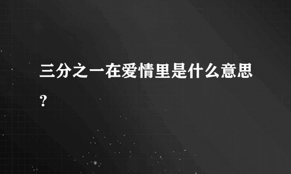 三分之一在爱情里是什么意思？